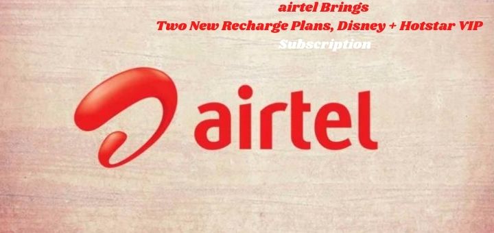 Airtel brings two new recharge plans, Disney + Hotstar VIP subscription