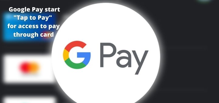 Now GooglePay start "Tap to Pay" for access to pay through card