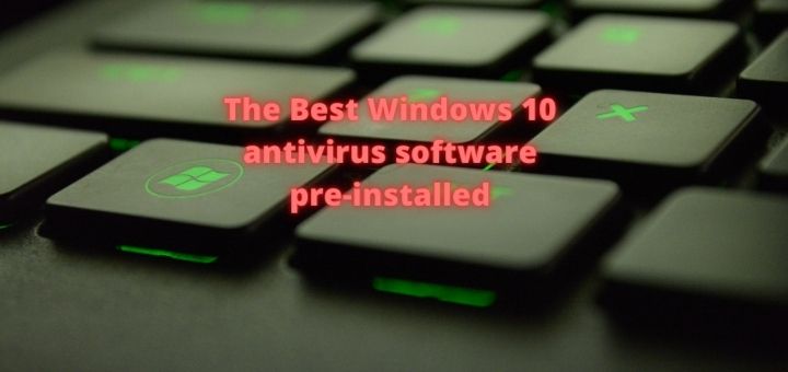 The best Windows 10 antivirus software pre installed in 2020 that you 