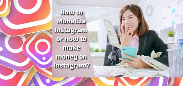 How to Monetize Instagram or How to make money on Instagram