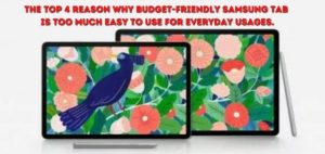 The Top Reason why Budget-Friendly Samsung Tab is too much easy to use for everyday usages.