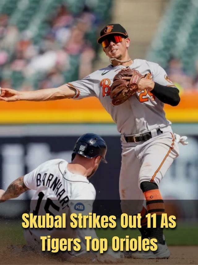 Skubal Strikes Out 11 As Tigers Top Orioles